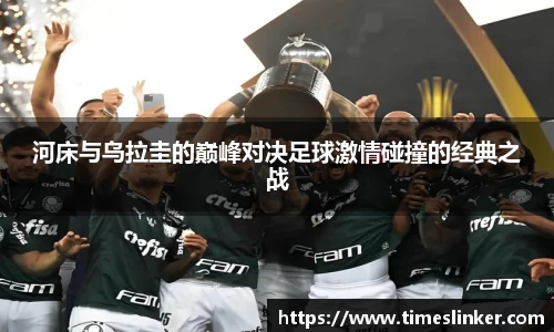 河床与乌拉圭的巅峰对决足球激情碰撞的经典之战