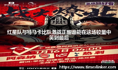红星队与特马卡比队激战正酣谁能在这场较量中笑到最后