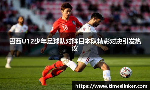 巴西U12少年足球队对阵日本队精彩对决引发热议