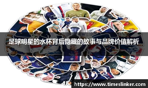足球明星的水杯背后隐藏的故事与品牌价值解析