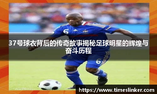 37号球衣背后的传奇故事揭秘足球明星的辉煌与奋斗历程