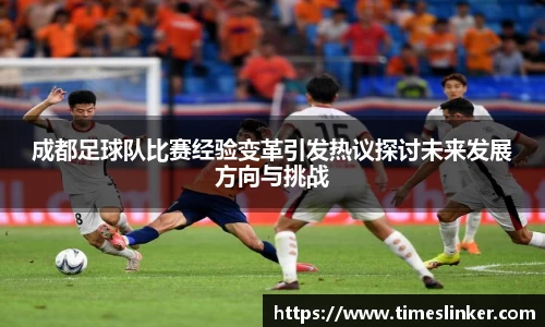 成都足球队比赛经验变革引发热议探讨未来发展方向与挑战